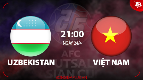 21h00 ngày 24/4: ĐT futsal Việt Nam vs ĐT futsal Uzbekistan